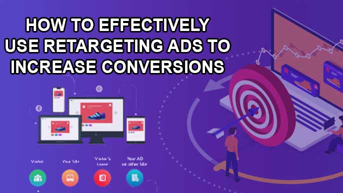 How to Effectively Use Retargeting Ads to Increase Conversions